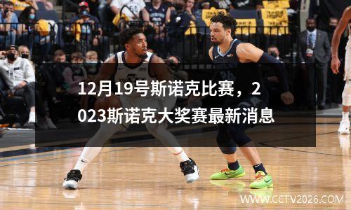 12月19号斯诺克比赛，2023斯诺克大奖赛最新消息
