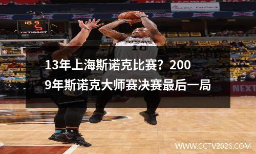 13年上海斯诺克比赛？2009年斯诺克大师赛决赛最后一局