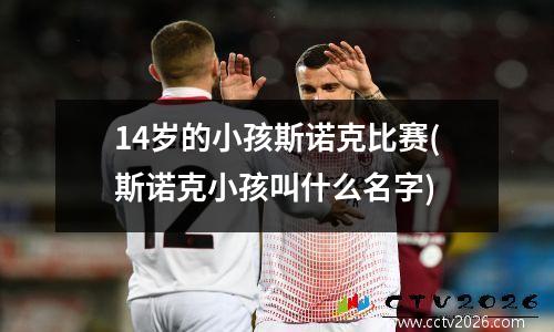 14岁的小孩斯诺克比赛(斯诺克小孩叫什么名字)