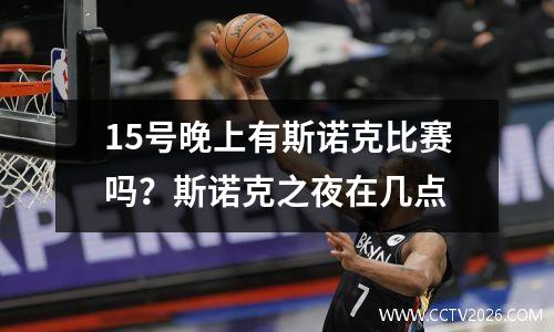 15号晚上有斯诺克比赛吗？斯诺克之夜在几点