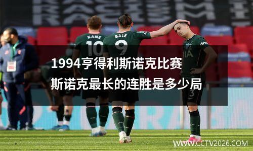1994亨得利斯诺克比赛 斯诺克最长的连胜是多少局