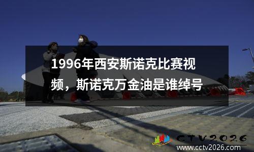 1996年西安斯诺克比赛视频，斯诺克万金油是谁绰号