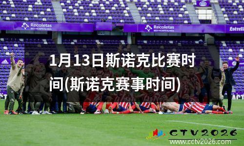1月13日斯诺克比赛时间(斯诺克赛事时间)