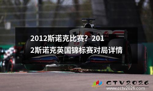 2012斯诺克比赛？2012斯诺克英国锦标赛对局详情