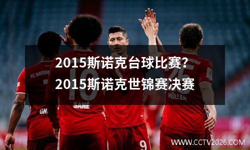 2015斯诺克台球比赛？2015斯诺克世锦赛决赛
