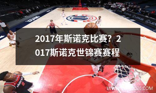 2017年斯诺克比赛？2017斯诺克世锦赛赛程
