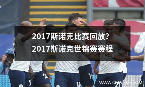 2017斯诺克比赛回放？2017斯诺克世锦赛赛程