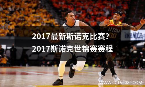 2017最新斯诺克比赛？2017斯诺克世锦赛赛程
