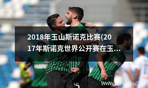 2018年玉山斯诺克比赛(2017年斯诺克世界公开赛在玉山是什么地方)
