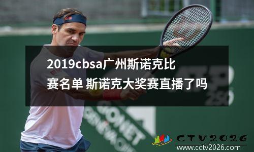 2019cbsa广州斯诺克比赛名单 斯诺克大奖赛直播了吗