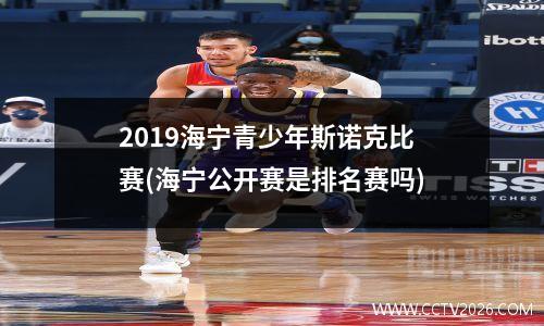 2019海宁青少年斯诺克比赛(海宁公开赛是排名赛吗)