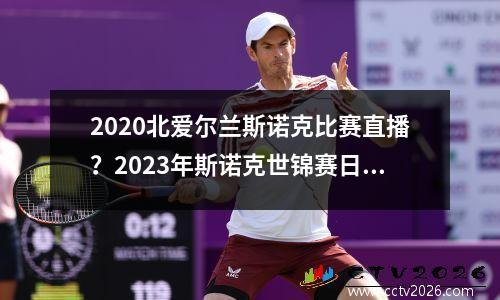 2020北爱尔兰斯诺克比赛直播？2023年斯诺克世锦赛日期