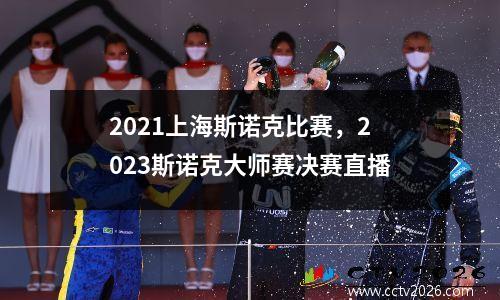 2021上海斯诺克比赛，2023斯诺克大师赛决赛直播