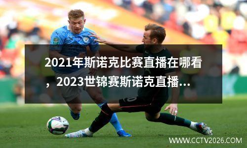 2021年斯诺克比赛直播在哪看，2023世锦赛斯诺克直播入口