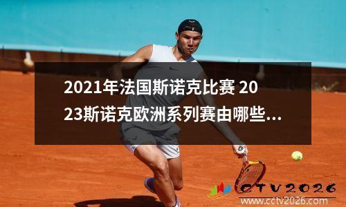 2021年法国斯诺克比赛 2023斯诺克欧洲系列赛由哪些赛事组成