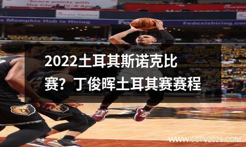 2022土耳其斯诺克比赛？丁俊晖土耳其赛赛程