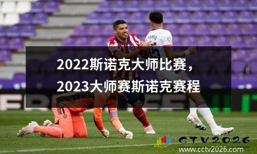 2022斯诺克大师比赛，2023大师赛斯诺克赛程
