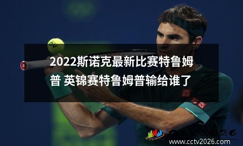 2022斯诺克最新比赛特鲁姆普 英锦赛特鲁姆普输给谁了