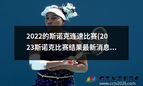 2022的斯诺克连速比赛(2023斯诺克比赛结果最新消息)