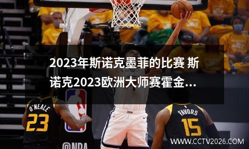 2023年斯诺克墨菲的比赛 斯诺克2023欧洲大师赛霍金斯晋级8强了吗