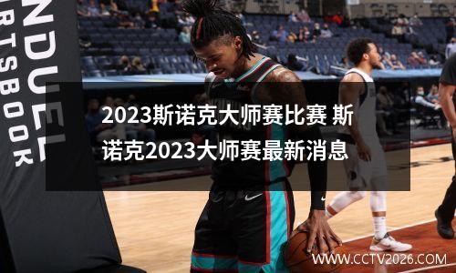 2023斯诺克大师赛比赛 斯诺克2023大师赛最新消息