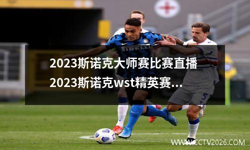 2023斯诺克大师赛比赛直播 2023斯诺克wst精英赛哪里有直播