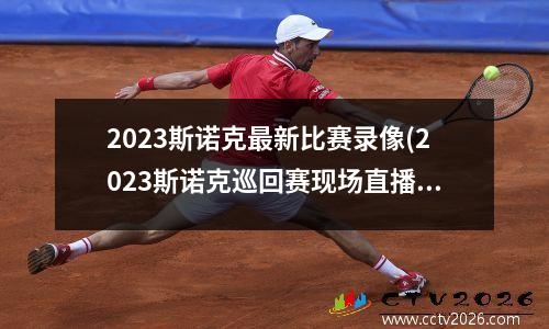 2023斯诺克最新比赛录像(2023斯诺克巡回赛现场直播)