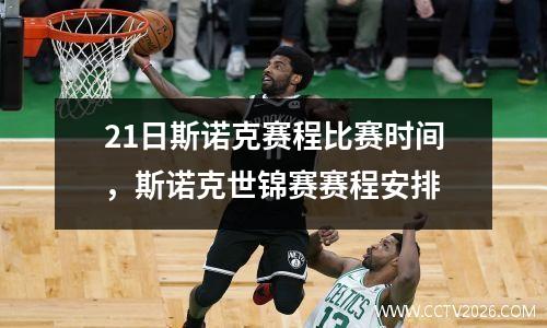 21日斯诺克赛程比赛时间，斯诺克世锦赛赛程安排