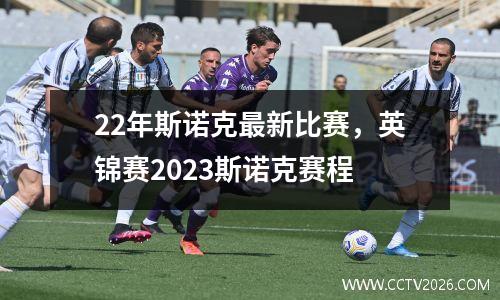 22年斯诺克最新比赛，英锦赛2023斯诺克赛程