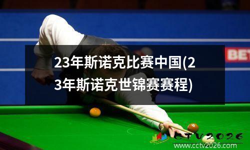 23年斯诺克比赛中国(23年斯诺克世锦赛赛程)