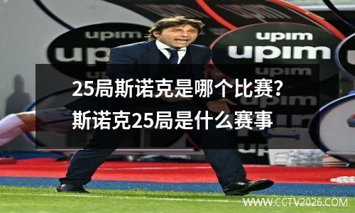 25局斯诺克是哪个比赛？斯诺克25局是什么赛事