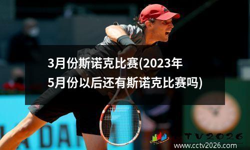 3月份斯诺克比赛(2023年5月份以后还有斯诺克比赛吗)