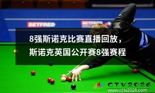8强斯诺克比赛直播回放，斯诺克英国公开赛8强赛程