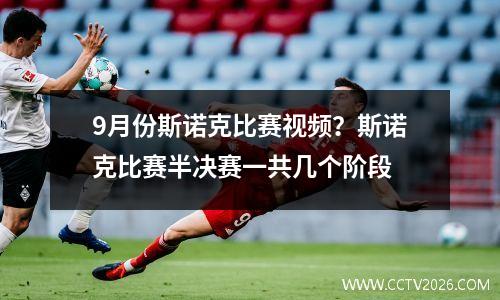 9月份斯诺克比赛视频？斯诺克比赛半决赛一共几个阶段