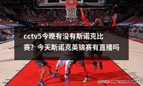 cctv5今晚有没有斯诺克比赛？今天斯诺克英锦赛有直播吗