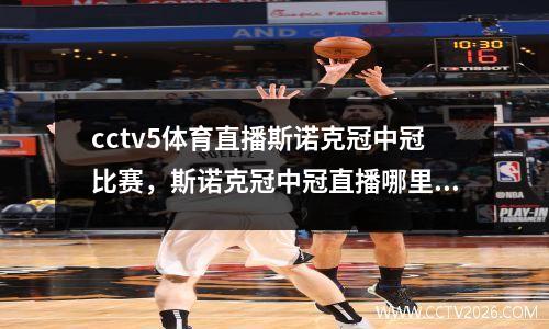 cctv5体育直播斯诺克冠中冠比赛，斯诺克冠中冠直播哪里能看