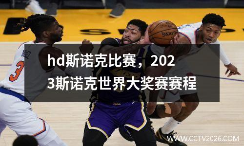 hd斯诺克比赛，2023斯诺克世界大奖赛赛程