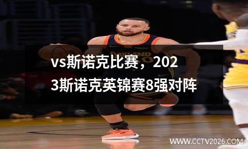 vs斯诺克比赛，2023斯诺克英锦赛8强对阵