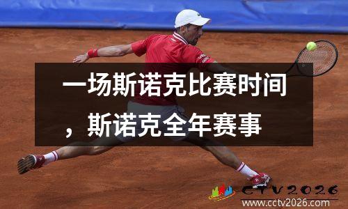 一场斯诺克比赛时间，斯诺克全年赛事