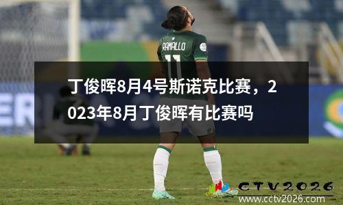 丁俊晖8月4号斯诺克比赛，2023年8月丁俊晖有比赛吗