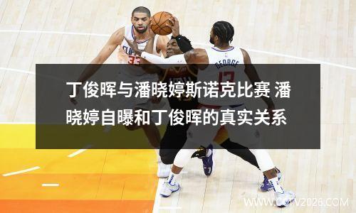 丁俊晖与潘晓婷斯诺克比赛 潘晓婷自曝和丁俊晖的真实关系