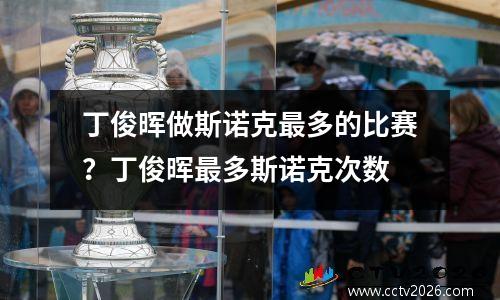 丁俊晖做斯诺克最多的比赛？丁俊晖最多斯诺克次数