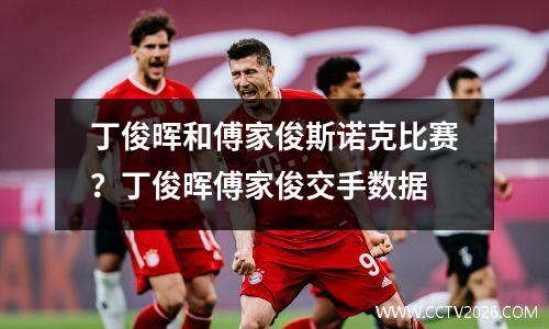 丁俊晖和傅家俊斯诺克比赛？丁俊晖傅家俊交手数据