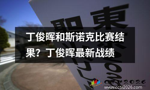 丁俊晖和斯诺克比赛结果？丁俊晖最新战绩