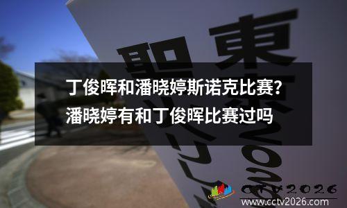 丁俊晖和潘晓婷斯诺克比赛？潘晓婷有和丁俊晖比赛过吗