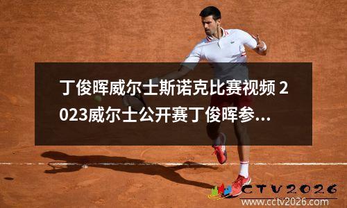 丁俊晖威尔士斯诺克比赛视频 2023威尔士公开赛丁俊晖参赛吗