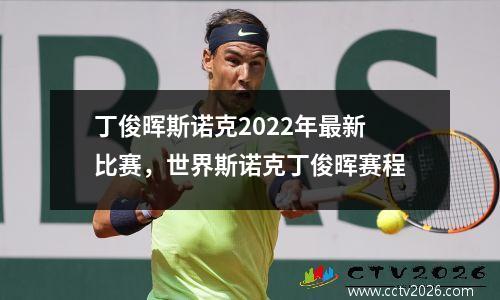 丁俊晖斯诺克2022年最新比赛，世界斯诺克丁俊晖赛程