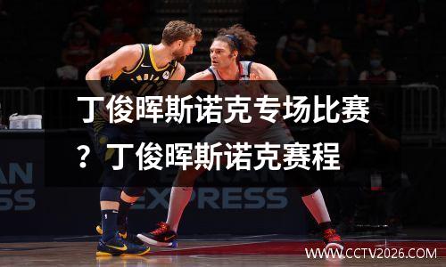 丁俊晖斯诺克专场比赛？丁俊晖斯诺克赛程