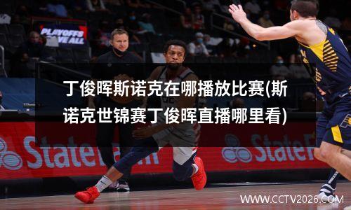 丁俊晖斯诺克在哪播放比赛(斯诺克世锦赛丁俊晖直播哪里看)