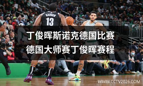 丁俊晖斯诺克德国比赛 德国大师赛丁俊晖赛程